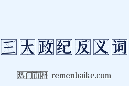 三大政纪反义词是什么意思的图片